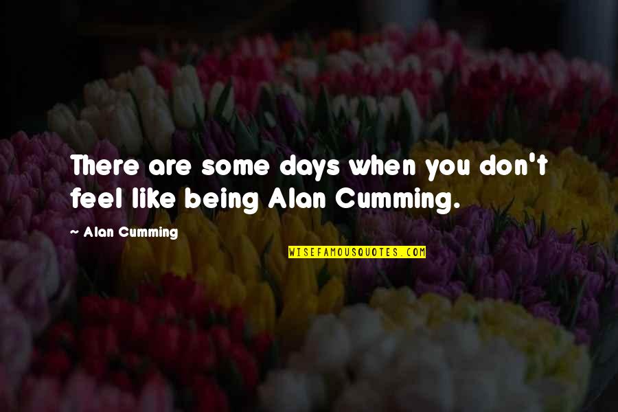 Inflectional Suffix Quotes By Alan Cumming: There are some days when you don't feel