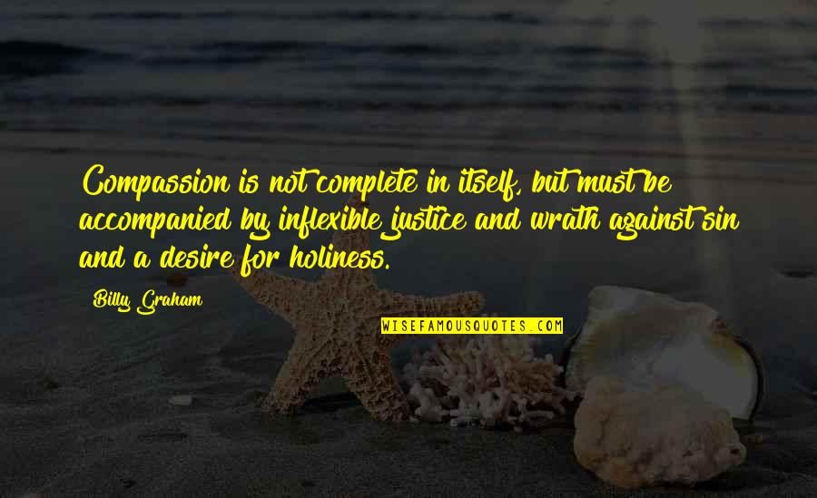 Inflexible Quotes By Billy Graham: Compassion is not complete in itself, but must