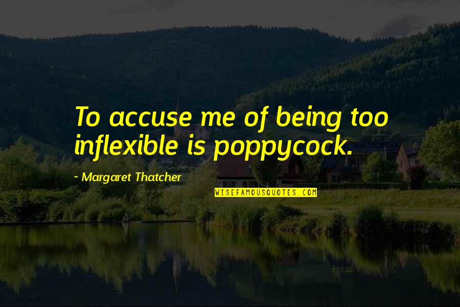 Inflexible Quotes By Margaret Thatcher: To accuse me of being too inflexible is