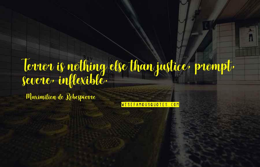 Inflexible Quotes By Maximilien De Robespierre: Terror is nothing else than justice, prompt, severe,