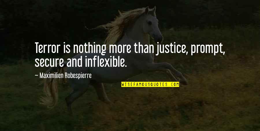Inflexible Quotes By Maximilien Robespierre: Terror is nothing more than justice, prompt, secure