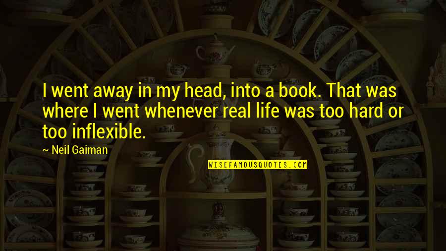 Inflexible Quotes By Neil Gaiman: I went away in my head, into a