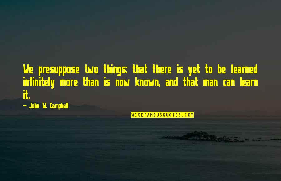 Inflexion Definicion Quotes By John W. Campbell: We presuppose two things: that there is yet
