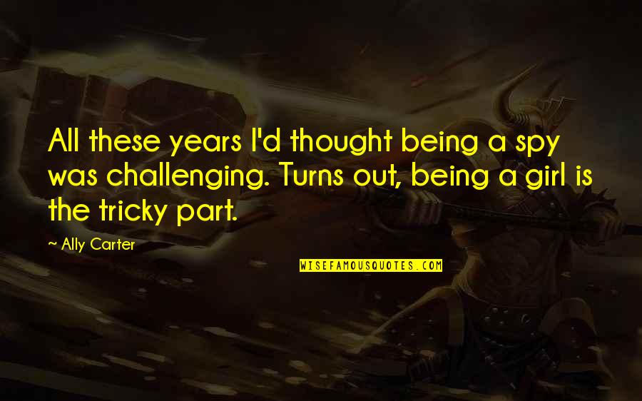 Inflexion Technology Quotes By Ally Carter: All these years I'd thought being a spy Inflexion Technology Quotes By Ally Carter: All these years I'd thought being a spy