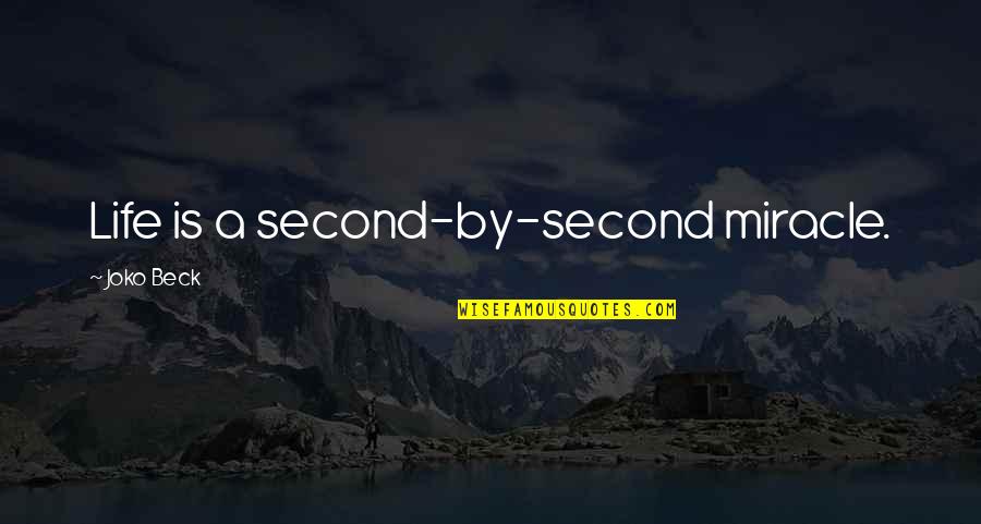 Inflexions Quotes By Joko Beck: Life is a second-by-second miracle.