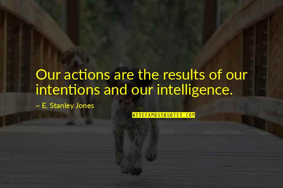 Inflicted Pain Quotes By E. Stanley Jones: Our actions are the results of our intentions