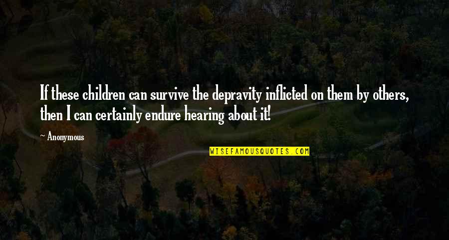 Inflicted Quotes By Anonymous: If these children can survive the depravity inflicted
