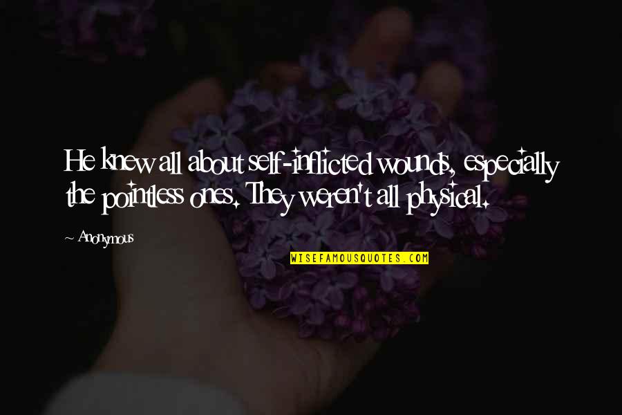 Inflicted Quotes By Anonymous: He knew all about self-inflicted wounds, especially the