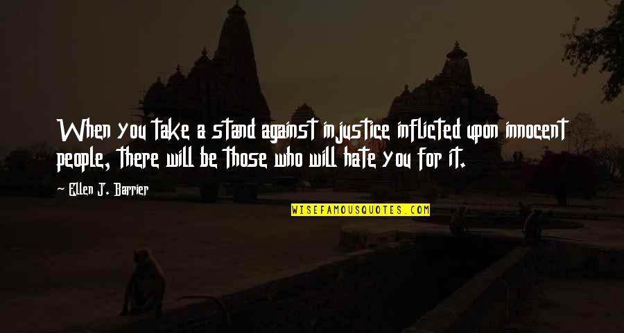 Inflicted Quotes By Ellen J. Barrier: When you take a stand against injustice inflicted