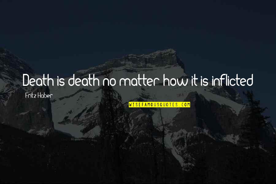 Inflicted Quotes By Fritz Haber: Death is death no matter how it is