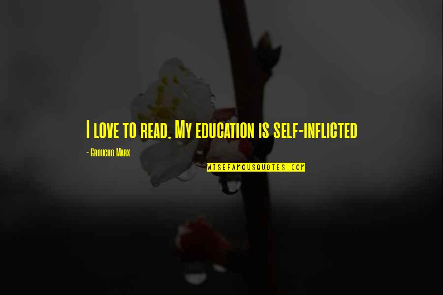 Inflicted Quotes By Groucho Marx: I love to read. My education is self-inflicted