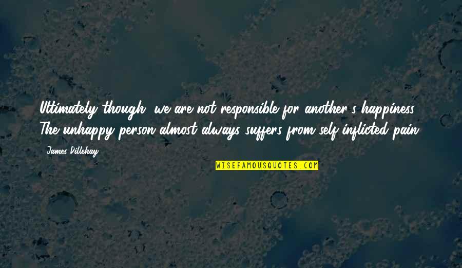 Inflicted Quotes By James Dillehay: Ultimately though, we are not responsible for another's