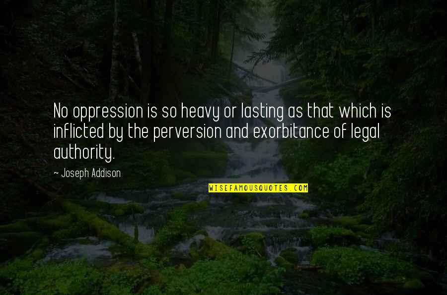 Inflicted Quotes By Joseph Addison: No oppression is so heavy or lasting as