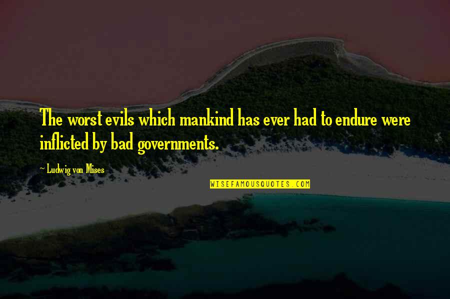 Inflicted Quotes By Ludwig Von Mises: The worst evils which mankind has ever had Inflicted Quotes By Ludwig Von Mises: The worst evils which mankind has ever had