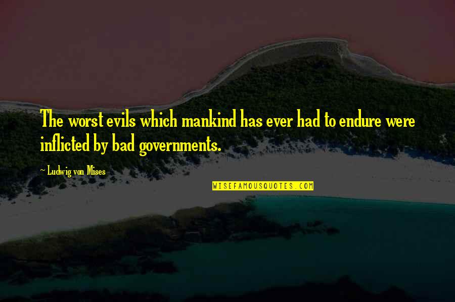 Inflicted Quotes By Ludwig Von Mises: The worst evils which mankind has ever had