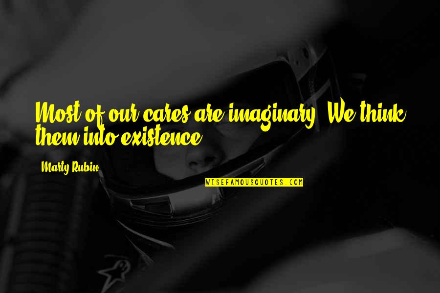 Inflicted Quotes By Marty Rubin: Most of our cares are imaginary. We think