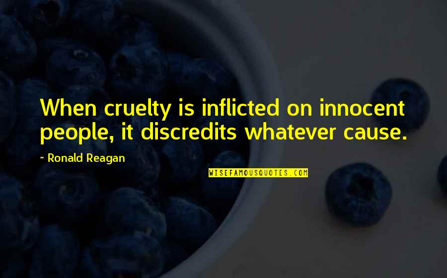 Inflicted Quotes By Ronald Reagan: When cruelty is inflicted on innocent people, it