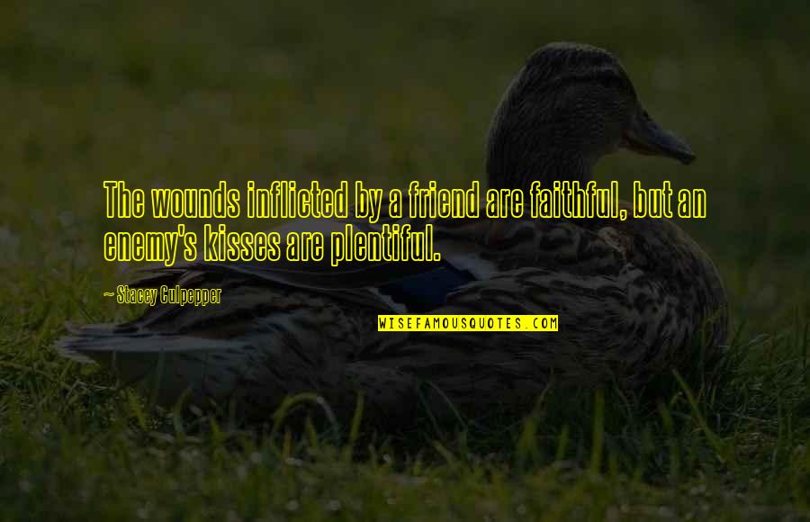 Inflicted Quotes By Stacey Culpepper: The wounds inflicted by a friend are faithful,