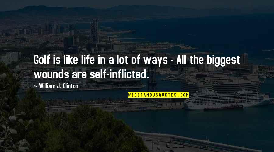 Inflicted Quotes By William J. Clinton: Golf is like life in a lot of Inflicted Quotes By William J. Clinton: Golf is like life in a lot of