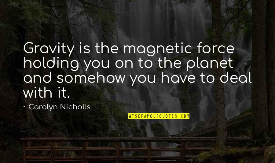 Inflicter Quotes By Carolyn Nicholls: Gravity is the magnetic force holding you on