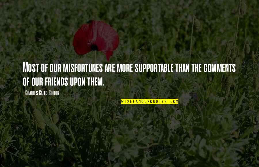 Inflicting Pain On Others Quotes By Charles Caleb Colton: Most of our misfortunes are more supportable than