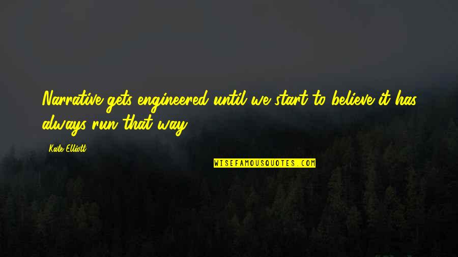 Inflicting Pain On Yourself Quotes By Kate Elliott: Narrative gets engineered until we start to believe