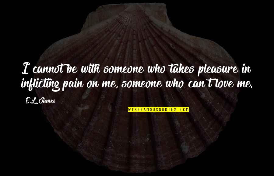 Inflicting Quotes By E.L. James: I cannot be with someone who takes pleasure Inflicting Quotes By E.L. James: I cannot be with someone who takes pleasure