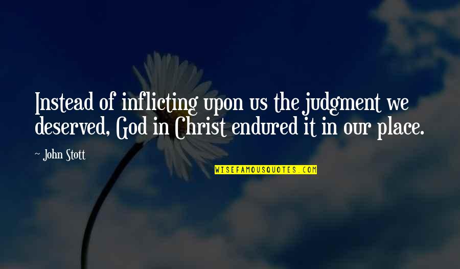 Inflicting Quotes By John Stott: Instead of inflicting upon us the judgment we Inflicting Quotes By John Stott: Instead of inflicting upon us the judgment we