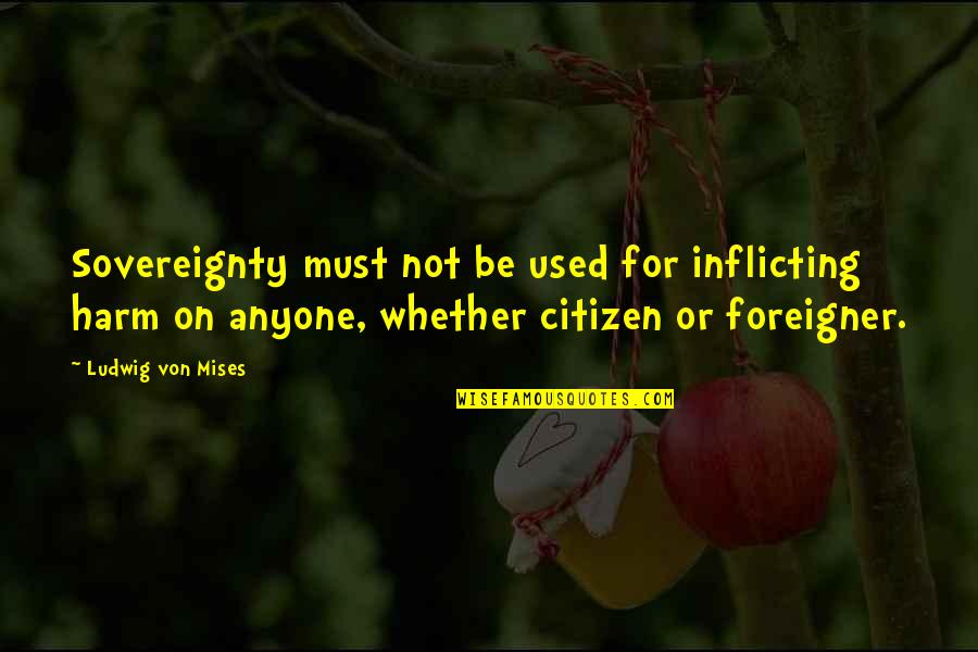 Inflicting Quotes By Ludwig Von Mises: Sovereignty must not be used for inflicting harm