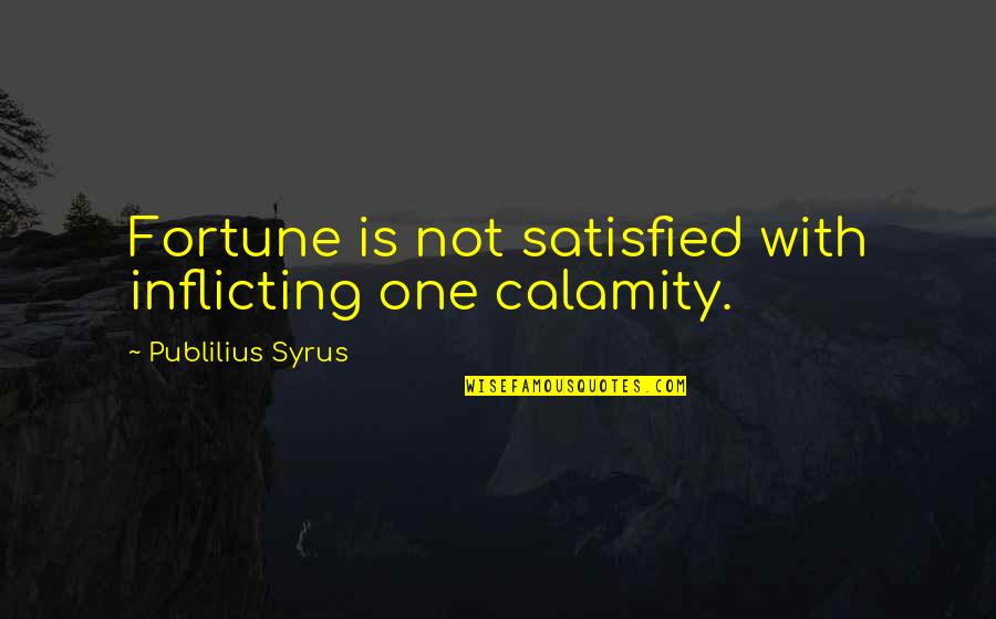 Inflicting Quotes By Publilius Syrus: Fortune is not satisfied with inflicting one calamity.