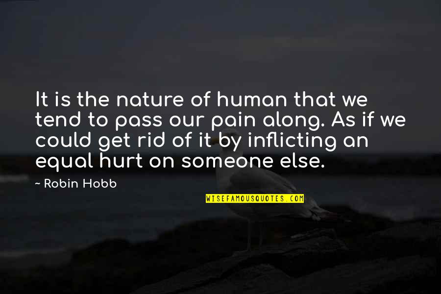 Inflicting Quotes By Robin Hobb: It is the nature of human that we