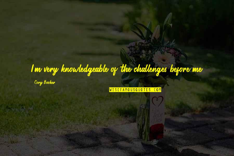 Infliction Quotes By Cory Booker: I'm very knowledgeable of the challenges before me. Infliction Quotes By Cory Booker: I'm very knowledgeable of the challenges before me.