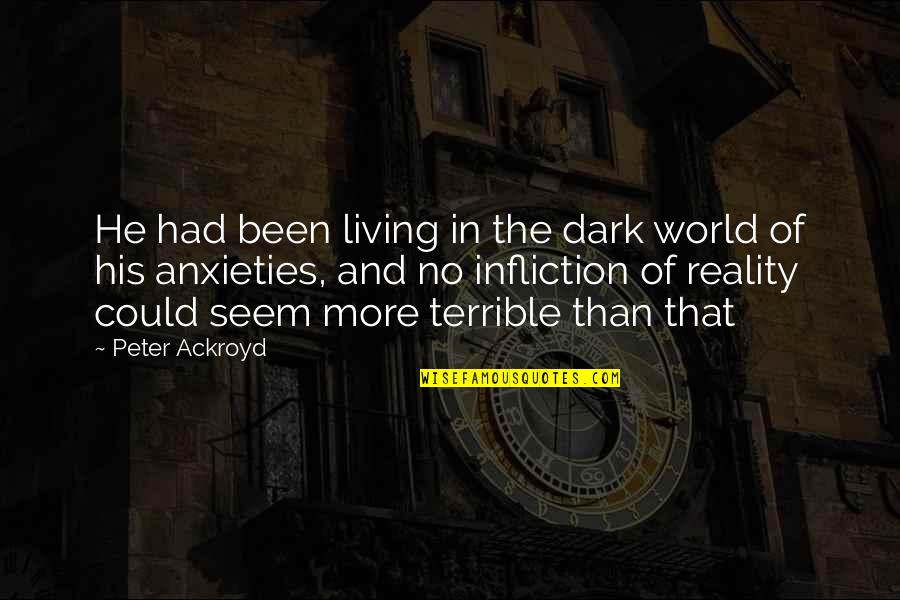 Infliction Quotes By Peter Ackroyd: He had been living in the dark world Infliction Quotes By Peter Ackroyd: He had been living in the dark world