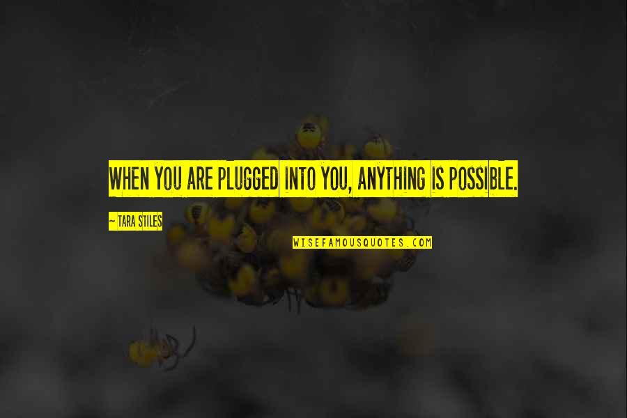 Infliction Quotes By Tara Stiles: When you are plugged into you, anything is Infliction Quotes By Tara Stiles: When you are plugged into you, anything is