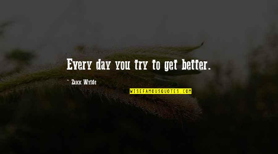 Inflictors Quotes By Zakk Wylde: Every day you try to get better. Inflictors Quotes By Zakk Wylde: Every day you try to get better.