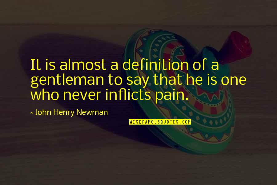 Inflicts Quotes By John Henry Newman: It is almost a definition of a gentleman