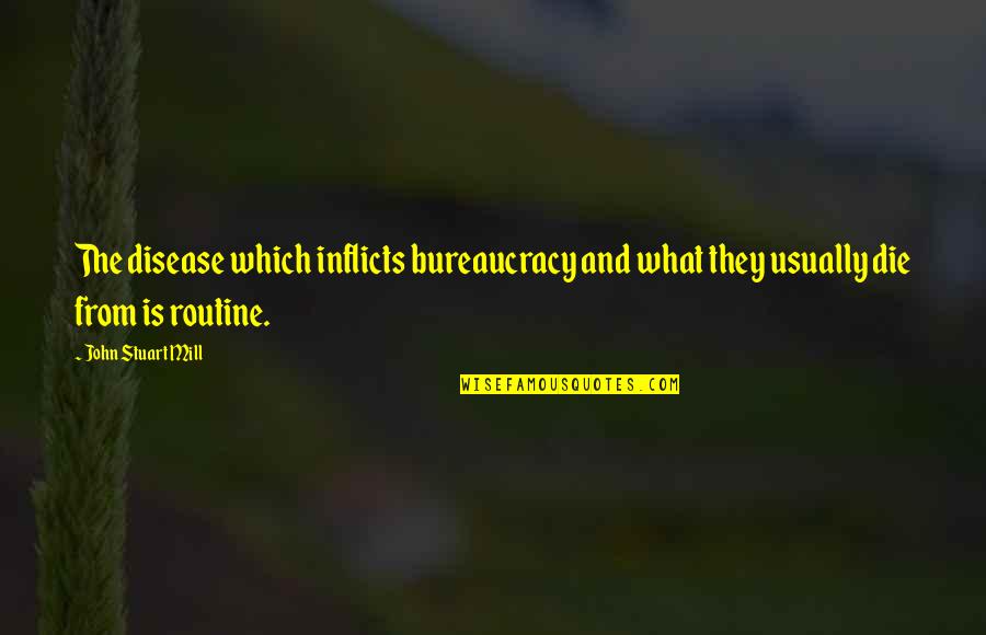 Inflicts Quotes By John Stuart Mill: The disease which inflicts bureaucracy and what they