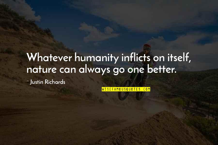 Inflicts Quotes By Justin Richards: Whatever humanity inflicts on itself, nature can always