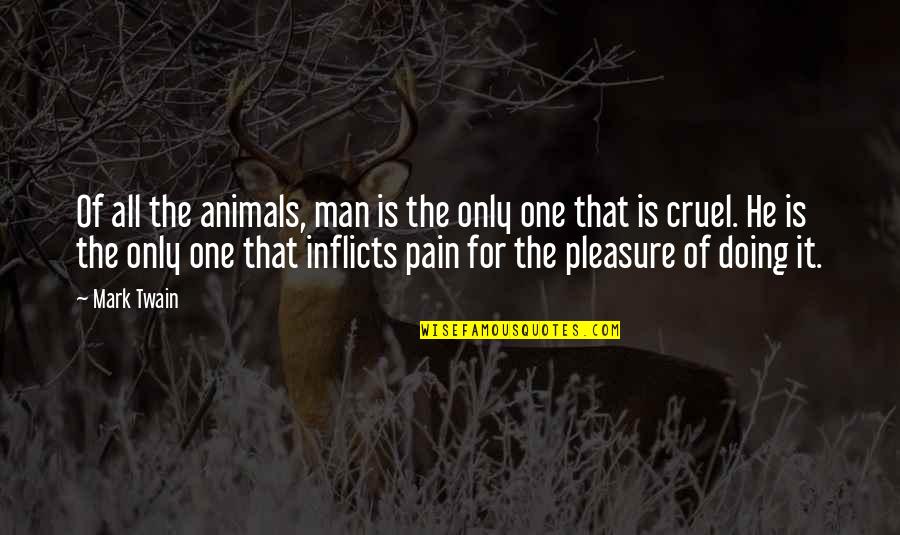 Inflicts Quotes By Mark Twain: Of all the animals, man is the only