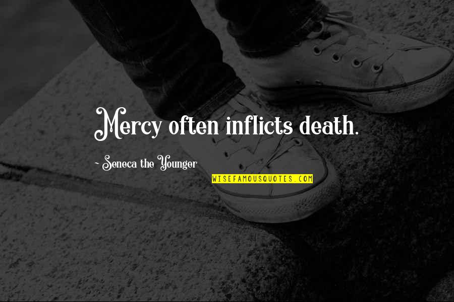 Inflicts Quotes By Seneca The Younger: Mercy often inflicts death.