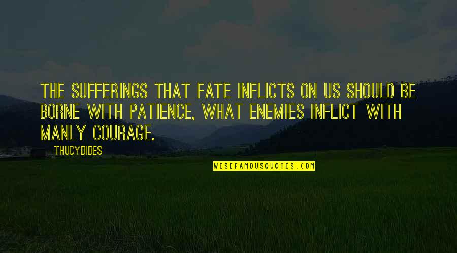 Inflicts Quotes By Thucydides: The sufferings that fate inflicts on us should