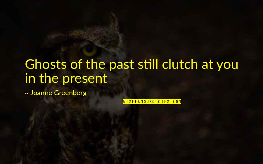 Inflicts Upon Crossword Quotes By Joanne Greenberg: Ghosts of the past still clutch at you Inflicts Upon Crossword Quotes By Joanne Greenberg: Ghosts of the past still clutch at you