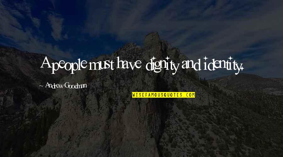 Inflige Da O Quotes By Andrew Goodman: A people must have dignity and identity. Inflige Da O Quotes By Andrew Goodman: A people must have dignity and identity.