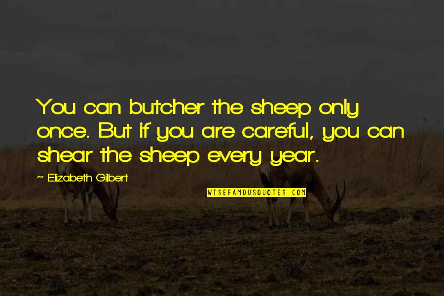 Infligidas Significado Quotes By Elizabeth Gilbert: You can butcher the sheep only once. But Infligidas Significado Quotes By Elizabeth Gilbert: You can butcher the sheep only once. But