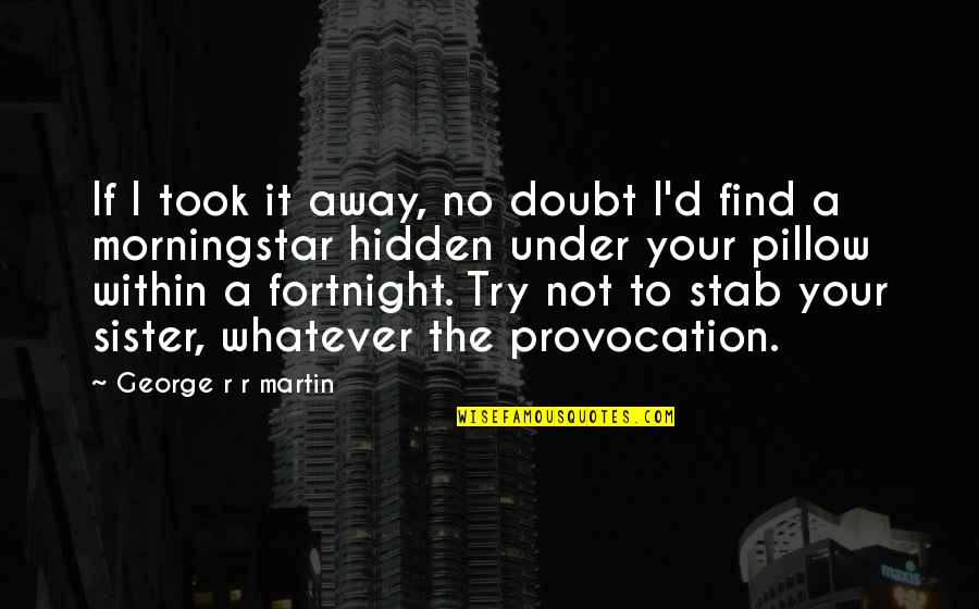 Infligidas Significado Quotes By George R R Martin: If I took it away, no doubt I'd Infligidas Significado Quotes By George R R Martin: If I took it away, no doubt I'd