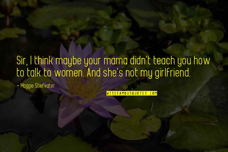 Infligidas Significado Quotes By Maggie Stiefvater: Sir, I think maybe your mama didn't teach Infligidas Significado Quotes By Maggie Stiefvater: Sir, I think maybe your mama didn't teach
