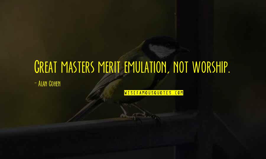 Infligidos Quotes By Alan Cohen: Great masters merit emulation, not worship. Infligidos Quotes By Alan Cohen: Great masters merit emulation, not worship.