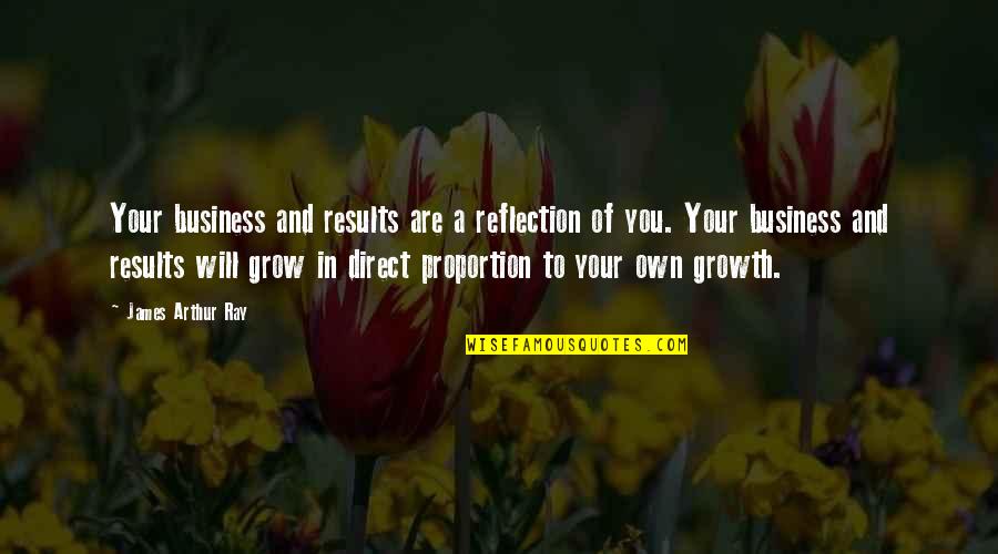 Inflorescence Flower Quotes By James Arthur Ray: Your business and results are a reflection of