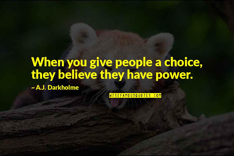 Influence And Choice Quotes By A.J. Darkholme: When you give people a choice, they believe