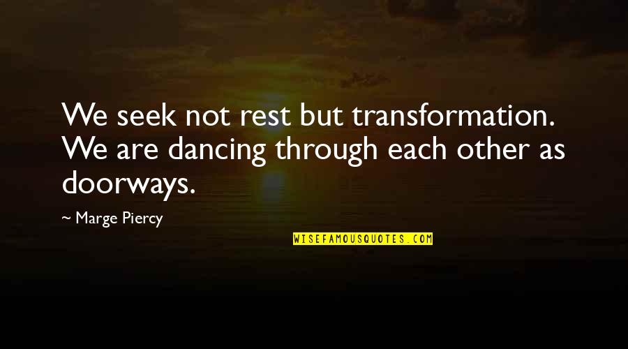 Influence And Choice Quotes By Marge Piercy: We seek not rest but transformation. We are